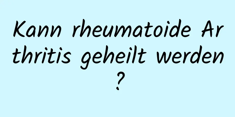 Kann rheumatoide Arthritis geheilt werden?