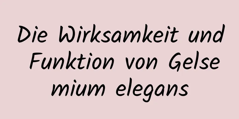 Die Wirksamkeit und Funktion von Gelsemium elegans