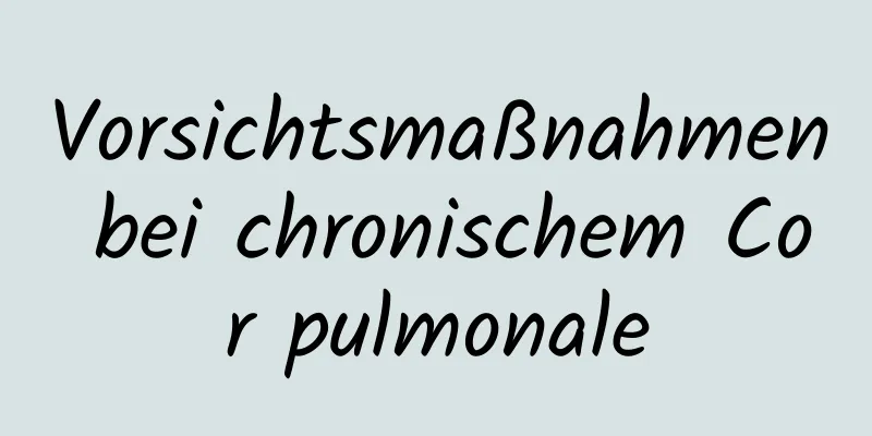 Vorsichtsmaßnahmen bei chronischem Cor pulmonale