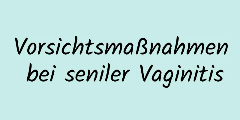 Vorsichtsmaßnahmen bei seniler Vaginitis