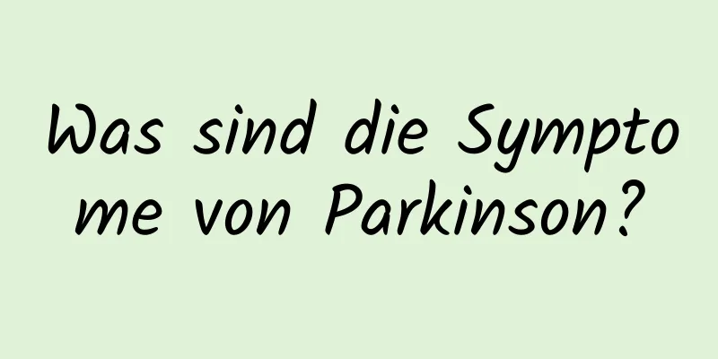 Was sind die Symptome von Parkinson?