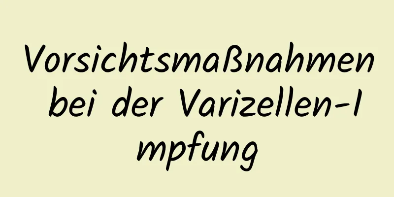 Vorsichtsmaßnahmen bei der Varizellen-Impfung