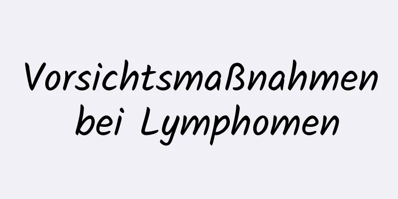 Vorsichtsmaßnahmen bei Lymphomen