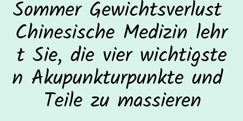 Sommer Gewichtsverlust Chinesische Medizin lehrt Sie, die vier wichtigsten Akupunkturpunkte und Teile zu massieren