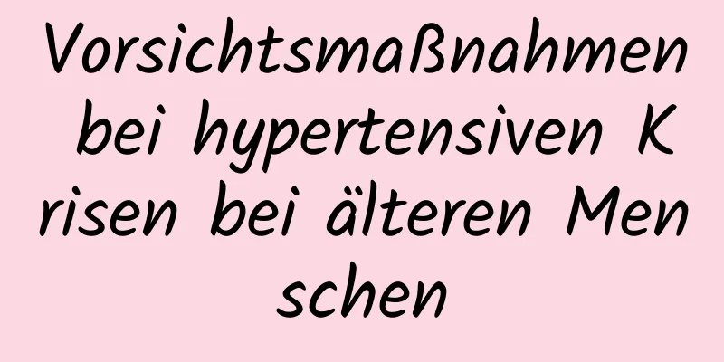 Vorsichtsmaßnahmen bei hypertensiven Krisen bei älteren Menschen