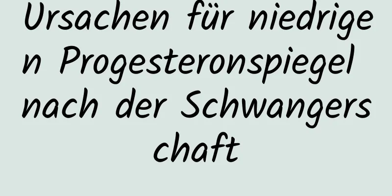 Ursachen für niedrigen Progesteronspiegel nach der Schwangerschaft