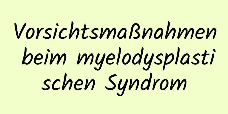 Vorsichtsmaßnahmen beim myelodysplastischen Syndrom