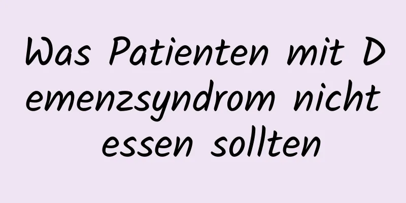 Was Patienten mit Demenzsyndrom nicht essen sollten