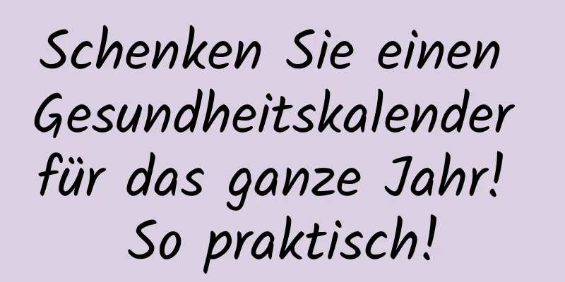 Schenken Sie einen Gesundheitskalender für das ganze Jahr! So praktisch!