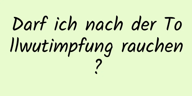 Darf ich nach der Tollwutimpfung rauchen?