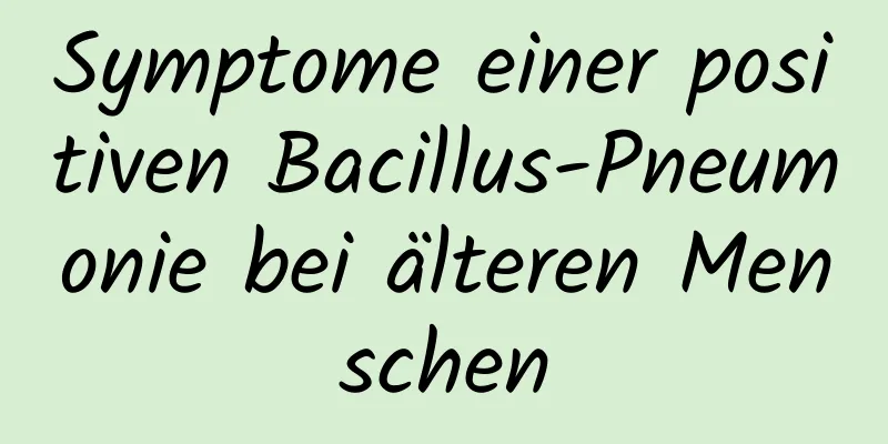 Symptome einer positiven Bacillus-Pneumonie bei älteren Menschen