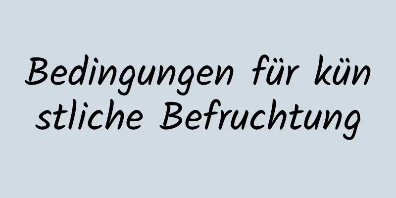 Bedingungen für künstliche Befruchtung