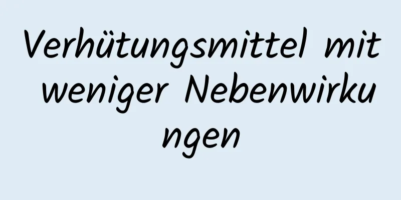 Verhütungsmittel mit weniger Nebenwirkungen