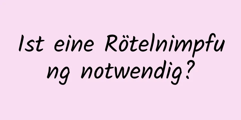 Ist eine Rötelnimpfung notwendig?