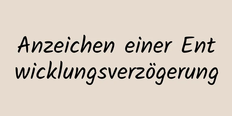 Anzeichen einer Entwicklungsverzögerung