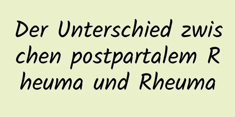 Der Unterschied zwischen postpartalem Rheuma und Rheuma