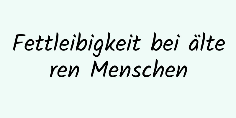 Fettleibigkeit bei älteren Menschen