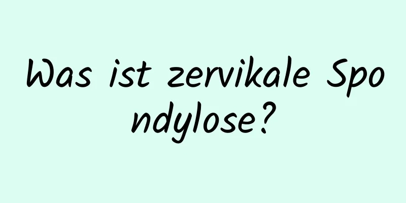 Was ist zervikale Spondylose?