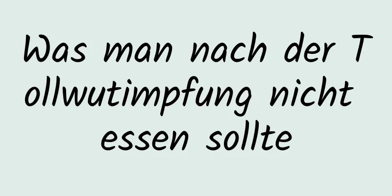 Was man nach der Tollwutimpfung nicht essen sollte