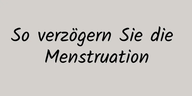 So verzögern Sie die Menstruation