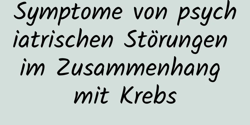 Symptome von psychiatrischen Störungen im Zusammenhang mit Krebs