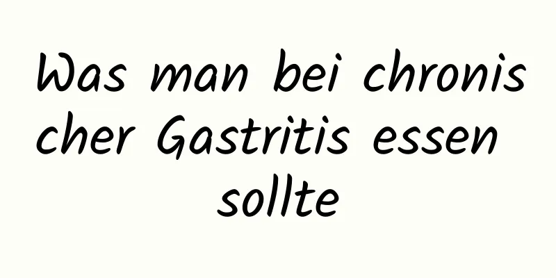 Was man bei chronischer Gastritis essen sollte