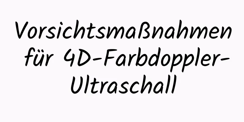 Vorsichtsmaßnahmen für 4D-Farbdoppler-Ultraschall