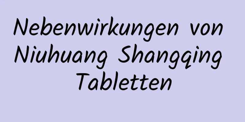 Nebenwirkungen von Niuhuang Shangqing Tabletten