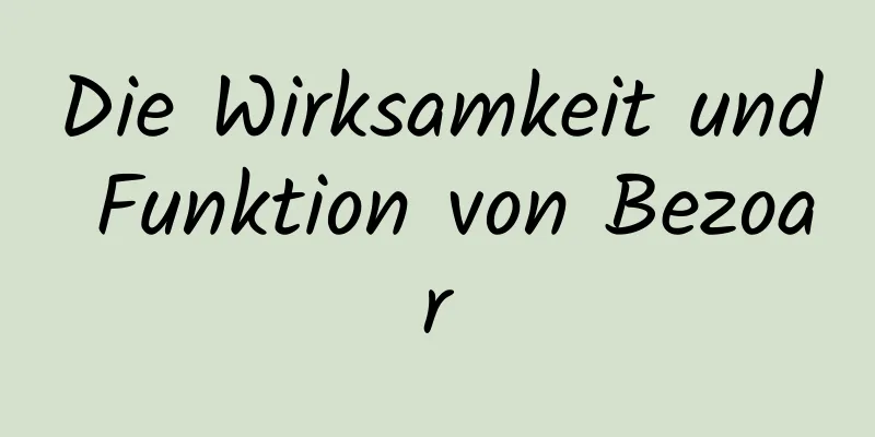 Die Wirksamkeit und Funktion von Bezoar