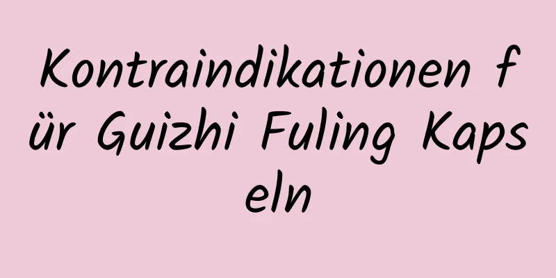 Kontraindikationen für Guizhi Fuling Kapseln