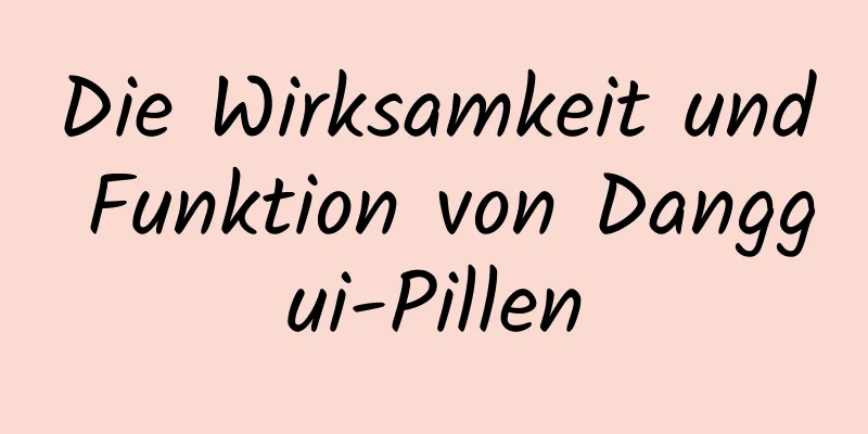 Die Wirksamkeit und Funktion von Danggui-Pillen