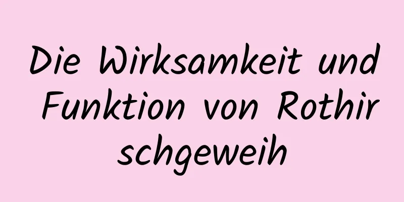 Die Wirksamkeit und Funktion von Rothirschgeweih