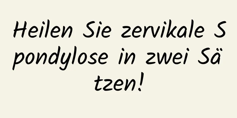 Heilen Sie zervikale Spondylose in zwei Sätzen!