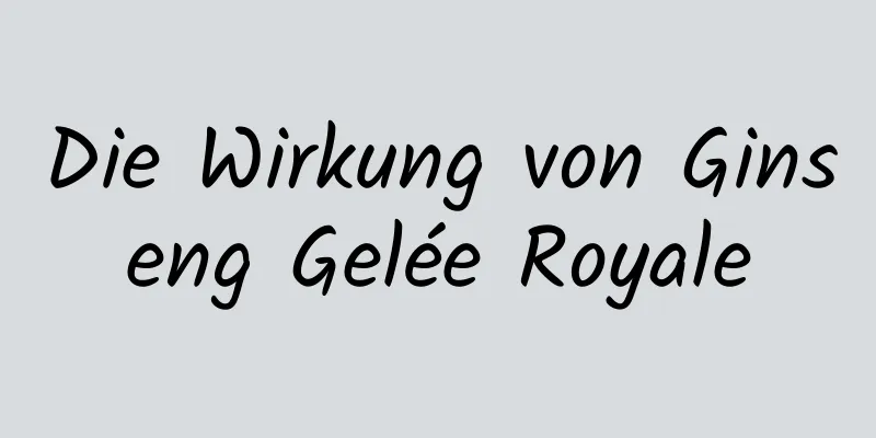 Die Wirkung von Ginseng Gelée Royale