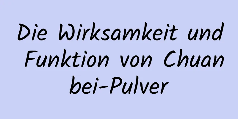 Die Wirksamkeit und Funktion von Chuanbei-Pulver