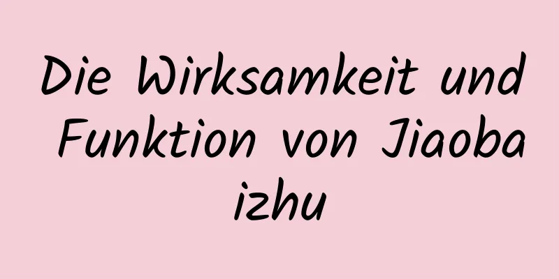 Die Wirksamkeit und Funktion von Jiaobaizhu