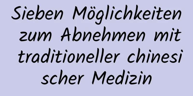 Sieben Möglichkeiten zum Abnehmen mit traditioneller chinesischer Medizin