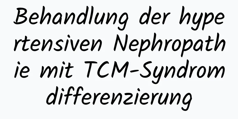 Behandlung der hypertensiven Nephropathie mit TCM-Syndromdifferenzierung