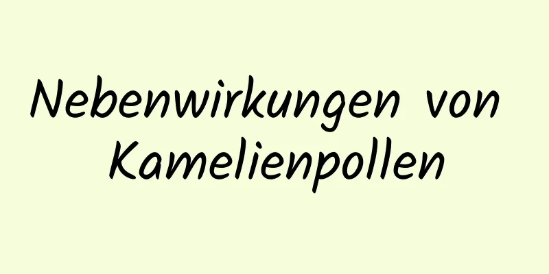 Nebenwirkungen von Kamelienpollen