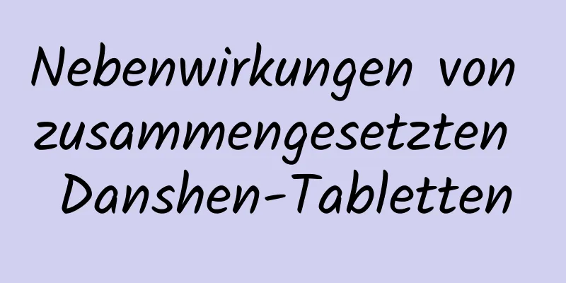 Nebenwirkungen von zusammengesetzten Danshen-Tabletten