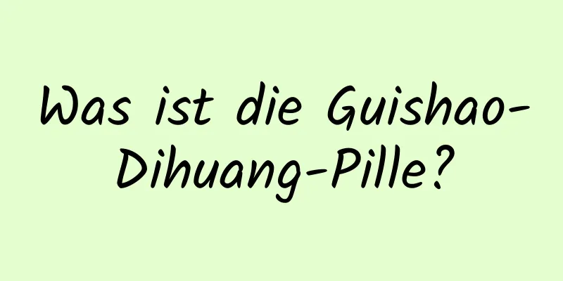 Was ist die Guishao-Dihuang-Pille?