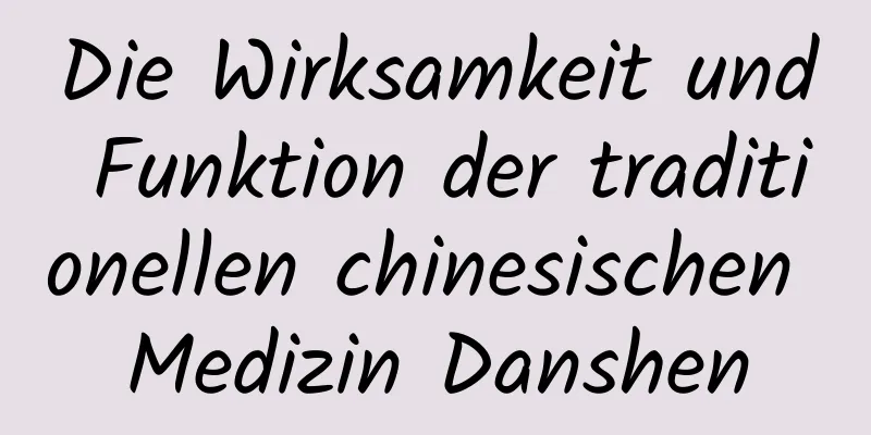 Die Wirksamkeit und Funktion der traditionellen chinesischen Medizin Danshen