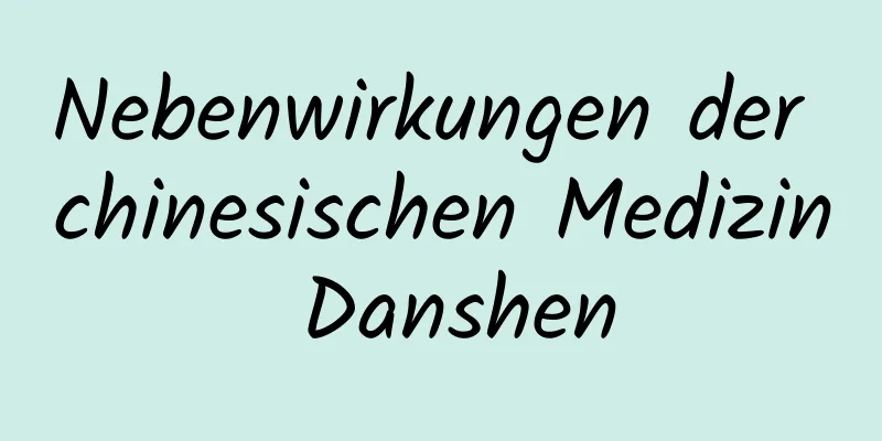 Nebenwirkungen der chinesischen Medizin Danshen