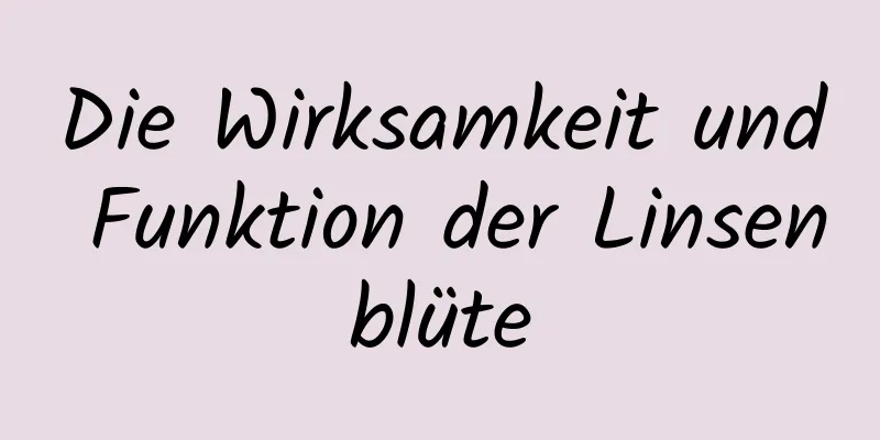 Die Wirksamkeit und Funktion der Linsenblüte