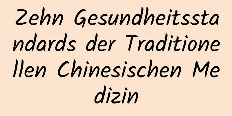 Zehn Gesundheitsstandards der Traditionellen Chinesischen Medizin