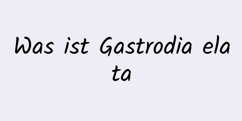 Was ist Gastrodia elata