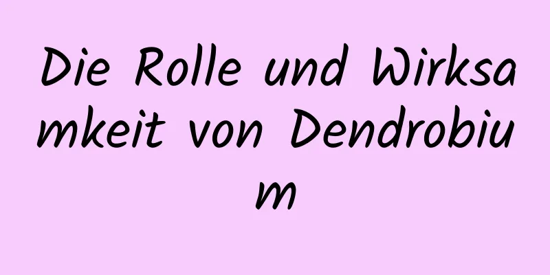 Die Rolle und Wirksamkeit von Dendrobium