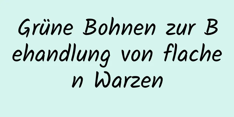 Grüne Bohnen zur Behandlung von flachen Warzen