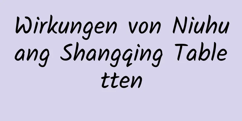 Wirkungen von Niuhuang Shangqing Tabletten