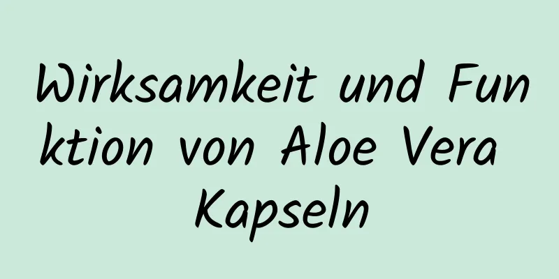 Wirksamkeit und Funktion von Aloe Vera Kapseln